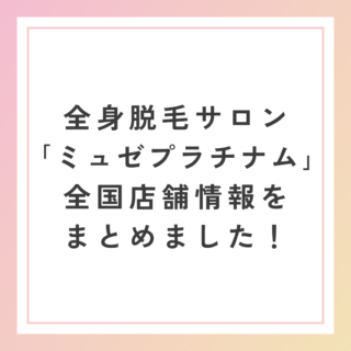 全身脱毛サロン「ミュゼプラチナム」の全国店舗情報を一覧にまとめました！